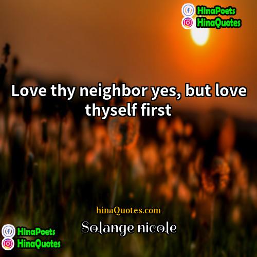 Solange nicole Quotes | Love thy neighbor yes, but love thyself
